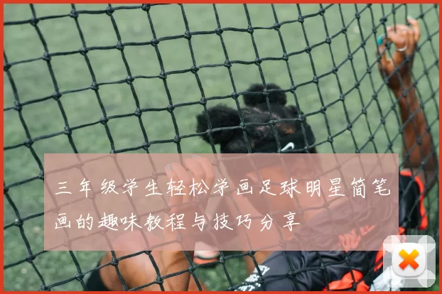 三年级学生轻松学画足球明星简笔画的趣味教程与技巧分享
