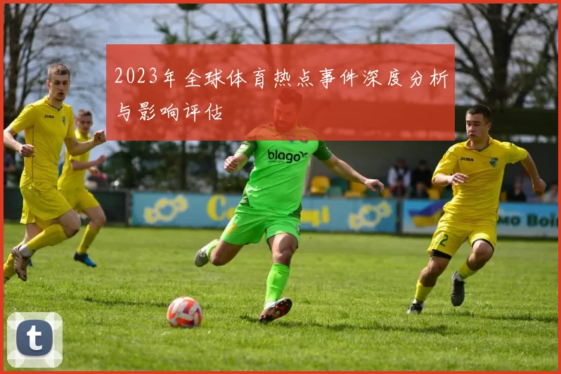2023年全球体育热点事件深度分析与影响评估