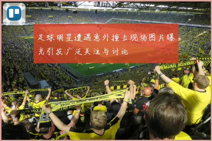 足球明星遭遇意外撞击现场图片曝光引发广泛关注与讨论