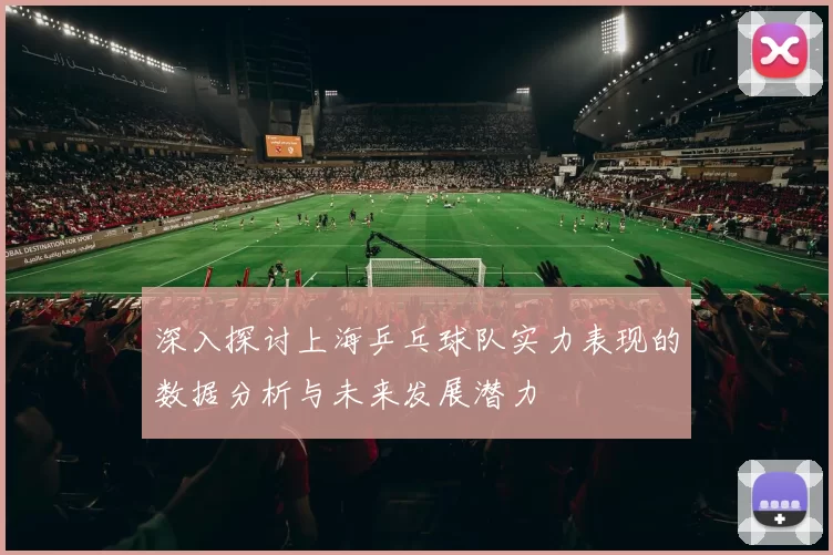 深入探讨上海乒乓球队实力表现的数据分析与未来发展潜力
