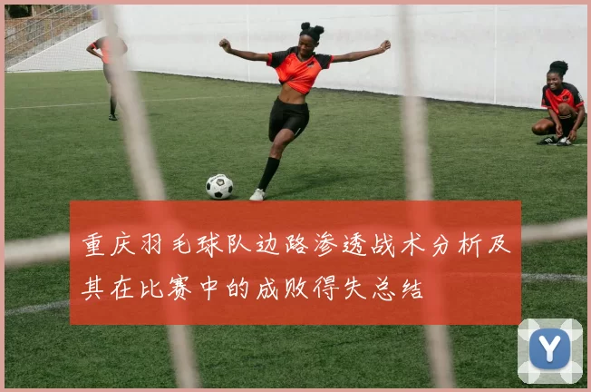 重庆羽毛球队边路渗透战术分析及其在比赛中的成败得失总结