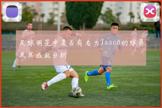 足球明星中是否有名为Jason的球员及其成就分析
