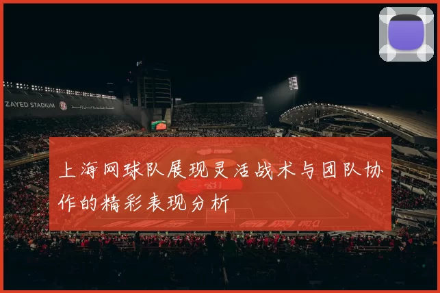 上海网球队展现灵活战术与团队协作的精彩表现分析