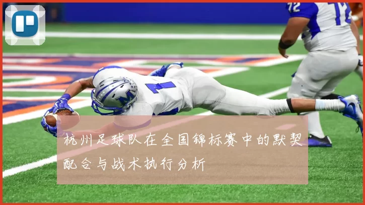 杭州足球队在全国锦标赛中的默契配合与战术执行分析