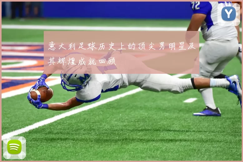意大利足球历史上的顶尖男明星及其辉煌成就回顾