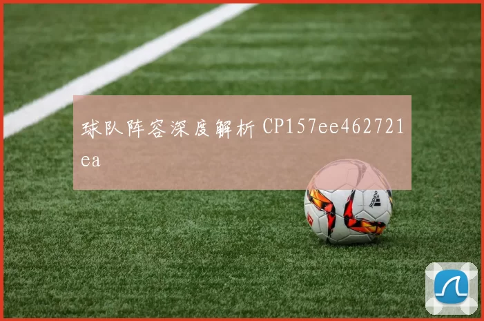 球队阵容深度解析 CP157ee462721ea