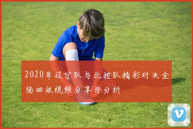 2020年辽宁队与北控队精彩对决全场回放视频分享与分析